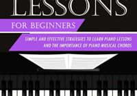 Piano Lessons for Beginners: Simple and Effective Strategies to Learn Piano Lessons and the Importance of Piano Musical Chords