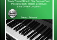 Beginner Classical Piano Music: Teach Yourself How to Play Famous Piano Pieces by Bach, Mozart, Beethoven & the Great Composers